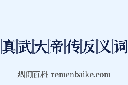 真武大帝传反义词是什么意思的图片